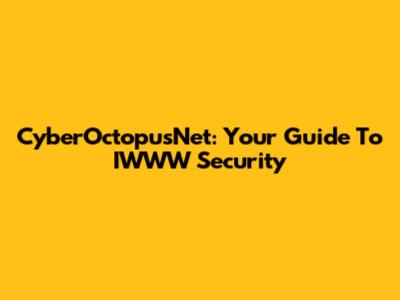 CyberOctopusNet: Your Guide To IWWW Security