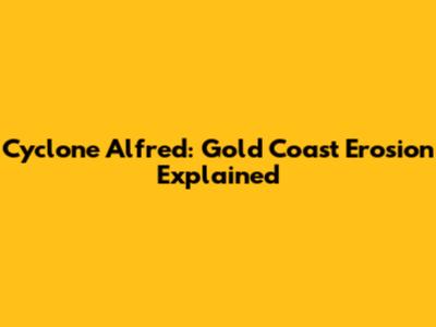 Cyclone Alfred: Gold Coast Erosion Explained