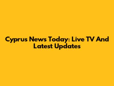 Cyprus News Today: Live TV And Latest Updates