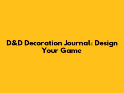 D&D Decoration Journal: Design Your Game