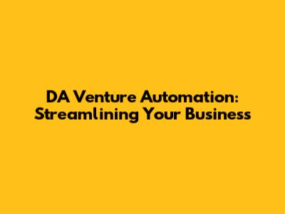 DA Venture Automation: Streamlining Your Business