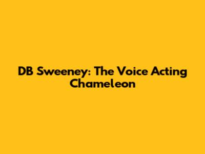DB Sweeney: The Voice Acting Chameleon