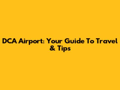 DCA Airport: Your Guide To Travel & Tips