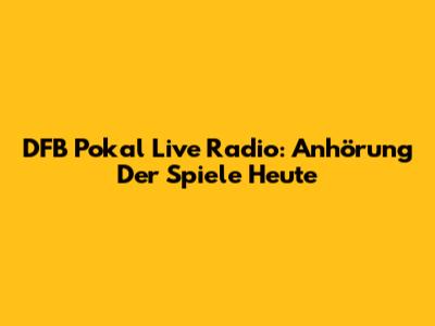 DFB Pokal Live Radio: Anhörung Der Spiele Heute