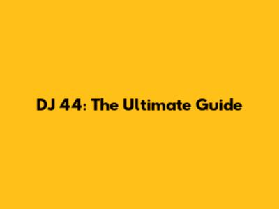DJ 44: The Ultimate Guide