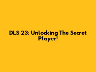 DLS 23: Unlocking The Secret Player!
