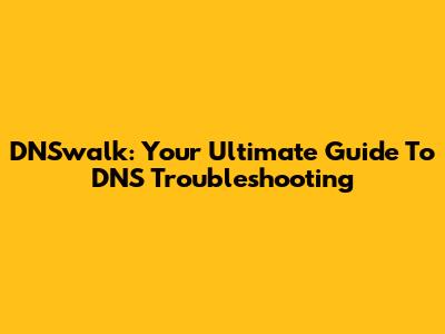 DNSwalk: Your Ultimate Guide To DNS Troubleshooting