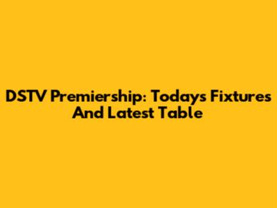 DSTV Premiership: Today's Fixtures And Latest Table