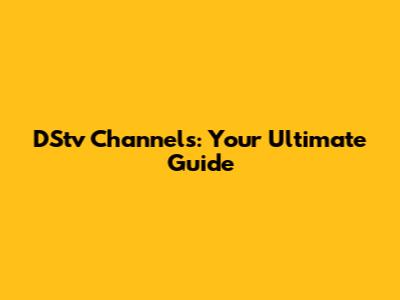 DStv Channels: Your Ultimate Guide