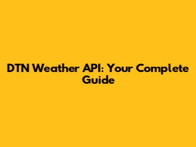 DTN Weather API: Your Complete Guide