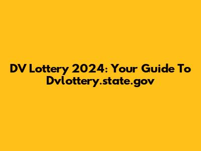 DV Lottery 2024: Your Guide To Dvlottery.state.gov