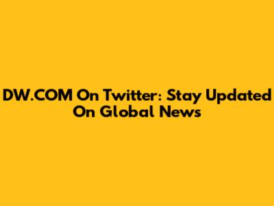 DW.COM On Twitter: Stay Updated On Global News