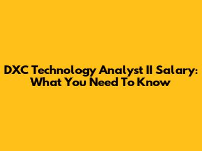 DXC Technology Analyst II Salary: What You Need To Know