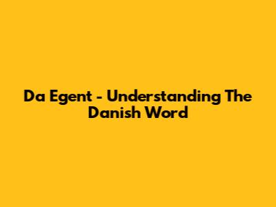 Da Egent - Understanding The Danish Word