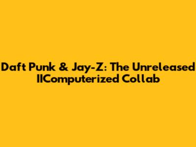 Daft Punk & Jay-Z: The Unreleased IIComputerized Collab