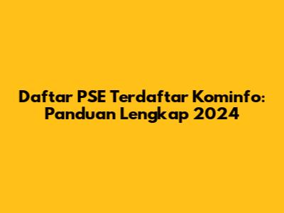 Daftar PSE Terdaftar Kominfo: Panduan Lengkap 2024