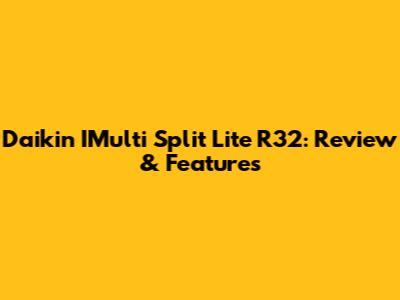 Daikin IMulti Split Lite R32: Review & Features
