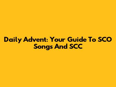 Daily Advent: Your Guide To SCO Songs And SCC