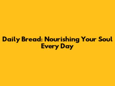 Daily Bread: Nourishing Your Soul Every Day