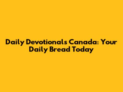 Daily Devotionals Canada: Your Daily Bread Today