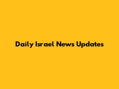 Daily Israel News Updates