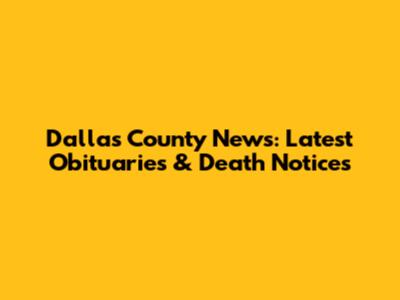 Dallas County News: Latest Obituaries & Death Notices