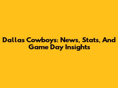 Dallas Cowboys: News, Stats, And Game Day Insights
