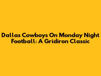 Dallas Cowboys On Monday Night Football: A Gridiron Classic