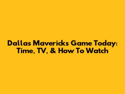 Dallas Mavericks Game Today: Time, TV, & How To Watch
