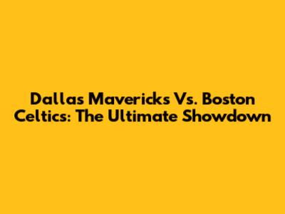 Dallas Mavericks Vs. Boston Celtics: The Ultimate Showdown