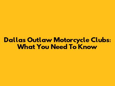 Dallas Outlaw Motorcycle Clubs: What You Need To Know