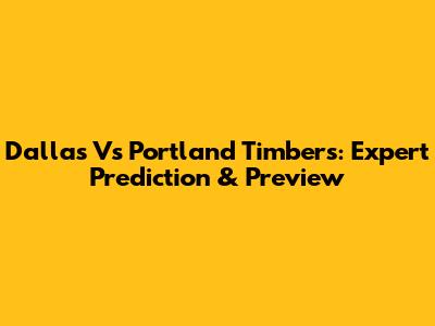 Dallas Vs Portland Timbers: Expert Prediction & Preview