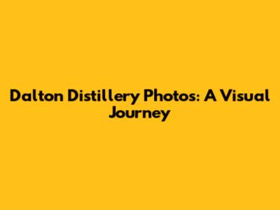 Dalton Distillery Photos: A Visual Journey