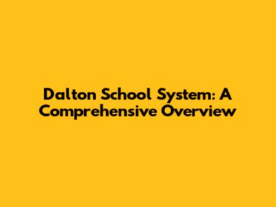Dalton School System: A Comprehensive Overview