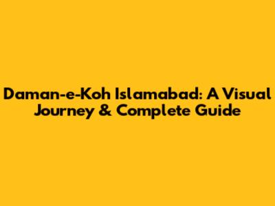 Daman-e-Koh Islamabad: A Visual Journey & Complete Guide