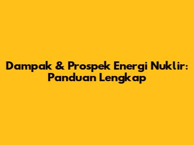 Dampak & Prospek Energi Nuklir: Panduan Lengkap
