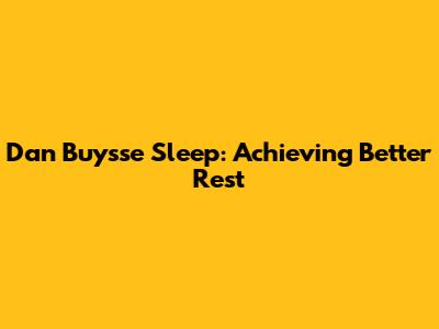 Dan Buysse Sleep: Achieving Better Rest