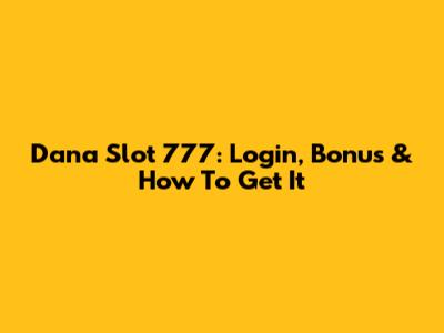 Dana Slot 777: Login, Bonus & How To Get It