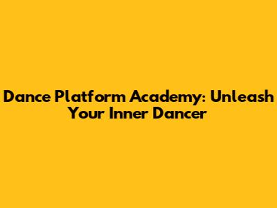Dance Platform Academy: Unleash Your Inner Dancer