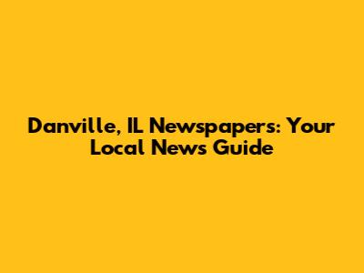 Danville, IL Newspapers: Your Local News Guide