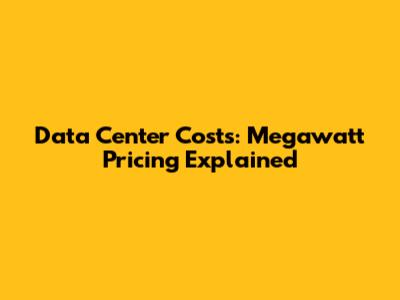 Data Center Costs: Megawatt Pricing Explained