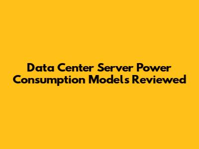 Data Center Server Power Consumption Models Reviewed