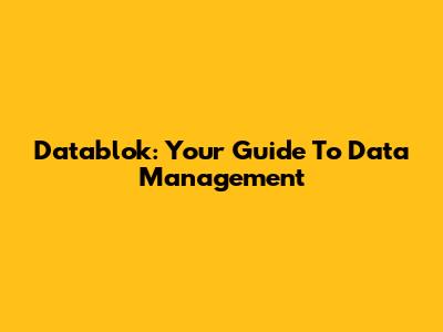 Datablok: Your Guide To Data Management