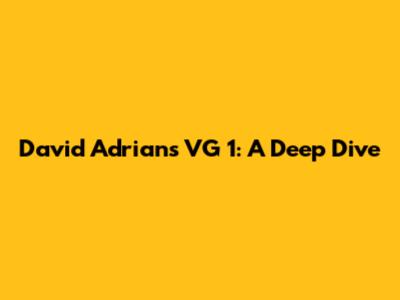 David Adrians VG 1: A Deep Dive
