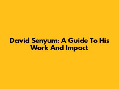 David Senyum: A Guide To His Work And Impact