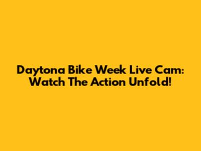 Daytona Bike Week Live Cam: Watch The Action Unfold!