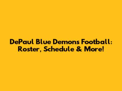 DePaul Blue Demons Football: Roster, Schedule & More!