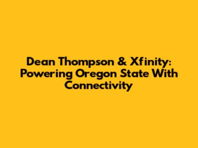 Dean Thompson & Xfinity: Powering Oregon State With Connectivity