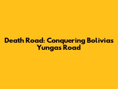 Death Road: Conquering Bolivia's Yungas Road