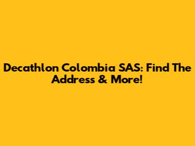 Decathlon Colombia SAS: Find The Address & More!